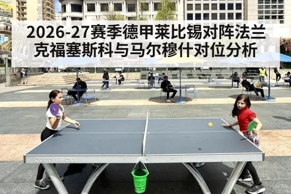 2026-27赛季德甲莱比锡对阵法兰克福塞斯科与马尔穆什对位分析
